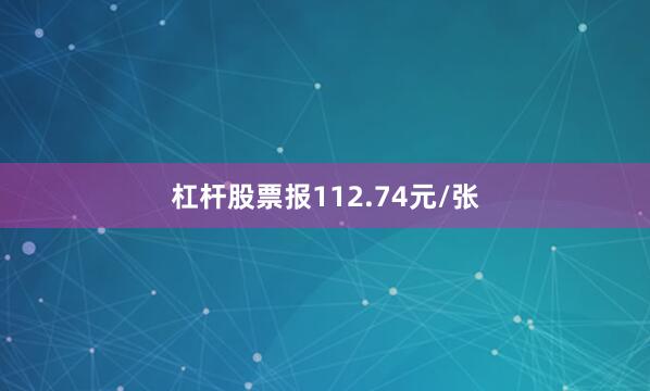 杠杆股票报112.74元/张
