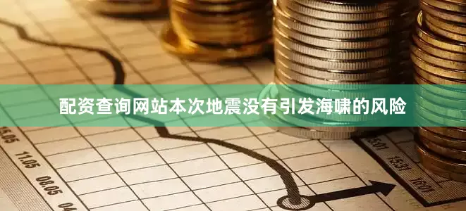 配资查询网站本次地震没有引发海啸的风险