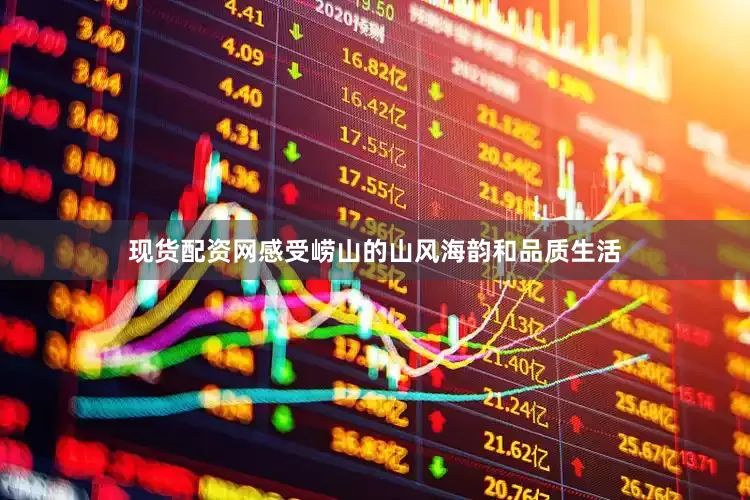 现货配资网感受崂山的山风海韵和品质生活