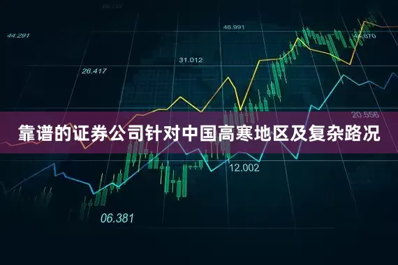 靠谱的证券公司针对中国高寒地区及复杂路况