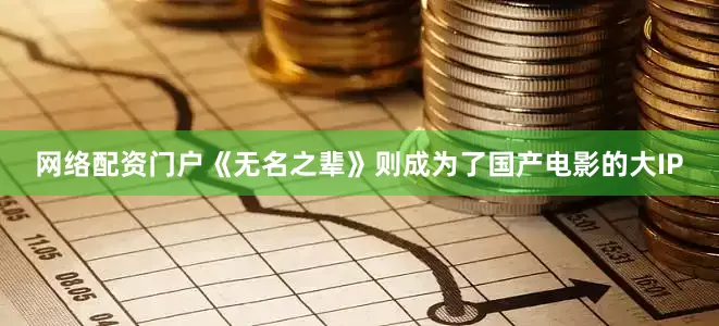 网络配资门户《无名之辈》则成为了国产电影的大IP
