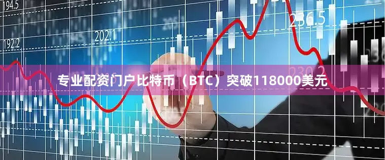 专业配资门户比特币（BTC）突破118000美元
