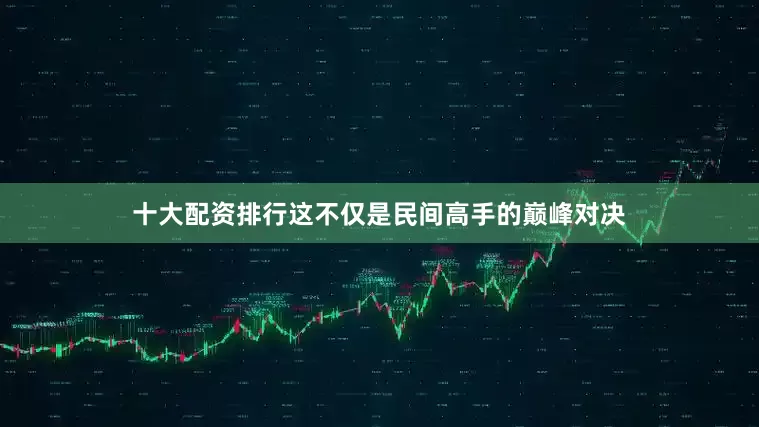 十大配资排行这不仅是民间高手的巅峰对决