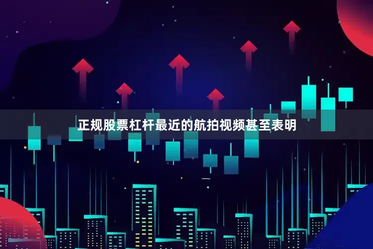 正规股票杠杆最近的航拍视频甚至表明