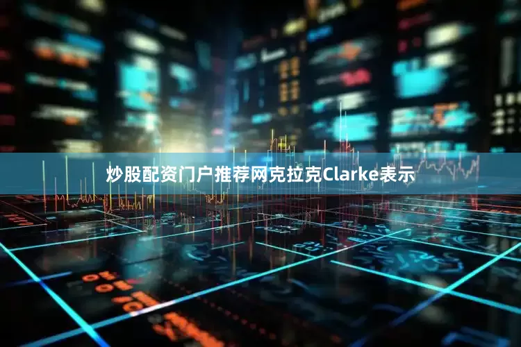 炒股配资门户推荐网克拉克Clarke表示