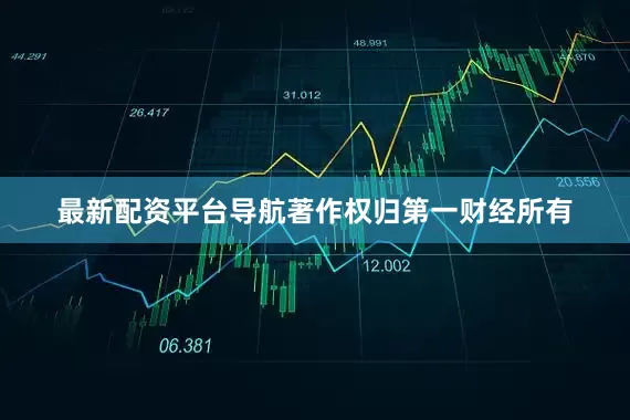 最新配资平台导航著作权归第一财经所有