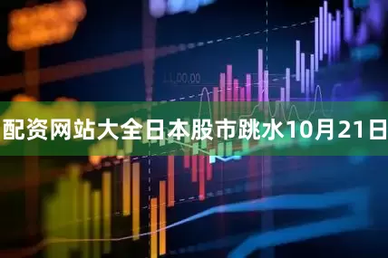 配资网站大全日本股市跳水　　10月21日
