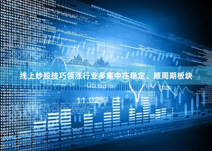 线上炒股技巧领涨行业多集中在稳定、顺周期板块